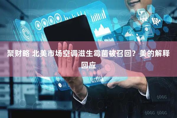 聚财略 北美市场空调滋生霉菌被召回？美的解释回应