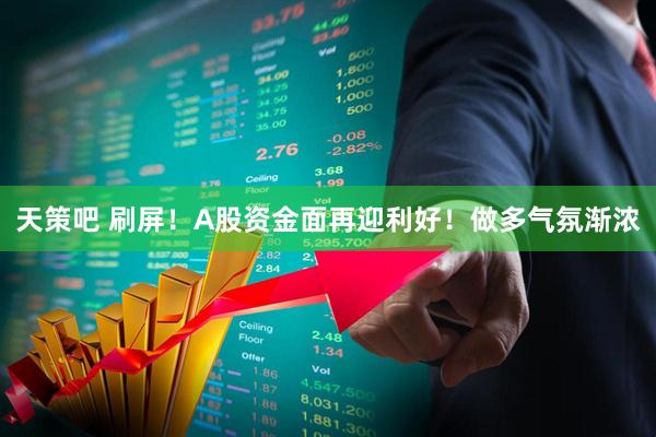 天策吧 刷屏！A股资金面再迎利好！做多气氛渐浓
